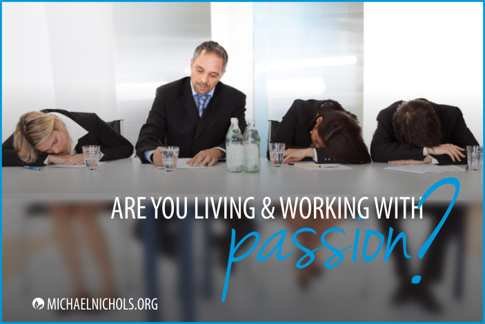 Are You Living and Working With Passion? Michael Nichols - Leadership Made Simple